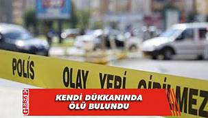 Geceyi dükkanda geçirdi, sabah cansız bedeni bulundu