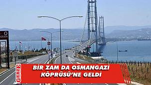 Osmangazi Köprüsü'nden geçişe zam geldi