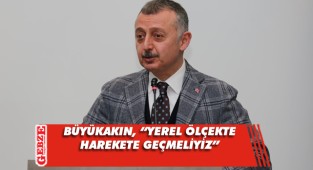 Büyükakın”İnsani değerleri merkeze almalıyız”