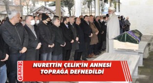 Çelik’in annesi son yolculuğuna uğurlandı
