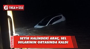 Yolda seyir halindeyken sel sularına kapıldı