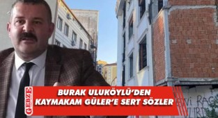 Burak Uluköylü'den Kaymakam Güler'e eleştiri