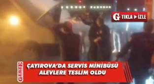 Çayırova'da servis minibüsü alev alev yandı