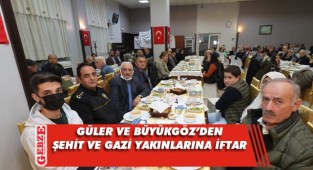 Şehit ve gazi yakınları iftara konuk oldu