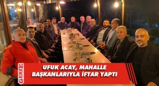 Ufuk Acay, mahalle başkanlarıyla iftarda buluştu