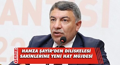 Şayir’den Diliskelilere yeni hat müjdesi!