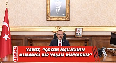Yavuz’dan Dünya Çocuk İşçiliği İle Mücadele Günü mesajı