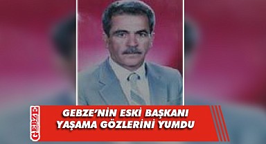 Gebze Belediyesi'nin eski başkanı vefat etti