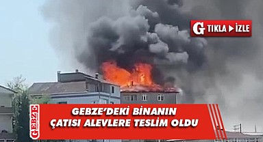 Gebze’de bir binanın çatısı alev topuna döndü