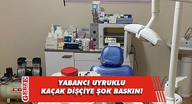 Gebze’de kaçak dişçiye baskın!
