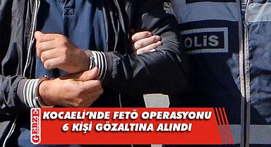 Kocaeli'nde 6 FETÖ şüphelisi yakalandı