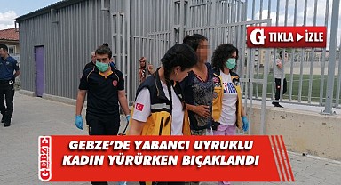Tanımadığı kişi tarafından bıçaklanan kadın yaralandı