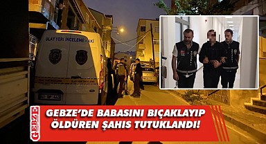 Babasını bıçaklayarak öldüren şahıs tutuklandı