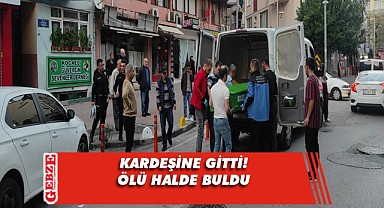 Çorba götürdüğü kardeşinin cesedi ile karşılaştı!