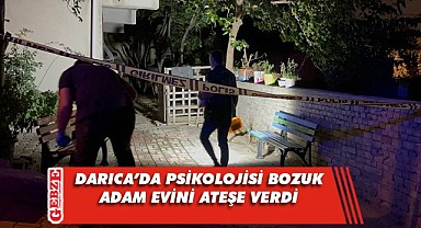 Darıca’da şok olay; evinde yangın çıkarttı!