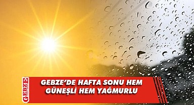 Gebze, hafta sonu güneşe de yağmura da doyacak