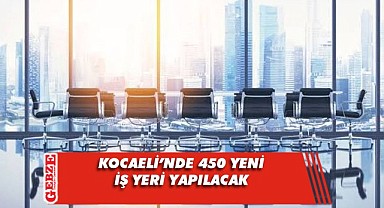 Kocaeli’de yapılacak iş yeri sayısı belli oldu