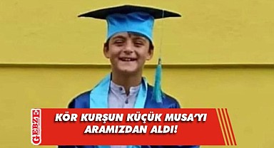 Küçük Musa hayatını kaybetti!