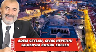 Adem Ceylan, Sivas heyetini GGOSB'da konuk edecek