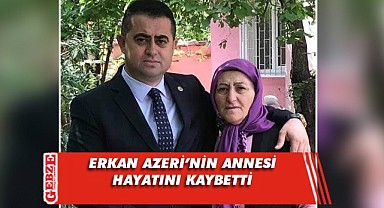 Erkan Azeri'nin annesi yaşama gözlerini yumdu