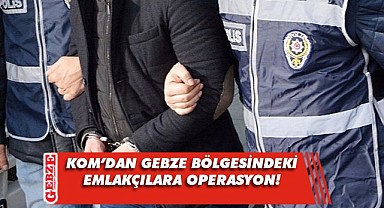 Gebze bölgesindeki emlakçılara operasyon!