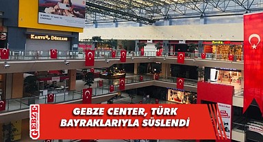 Gebze Center, bayraklarla donatıldı