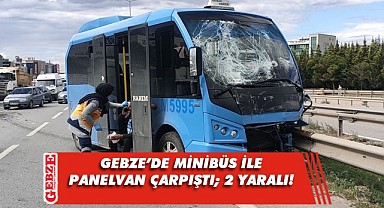 Gebze'de minibüs ile panelvan çarpıştı