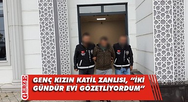 Genç kızı öldürüp cesedini yakmıştı, ifadesi ortaya çıktı