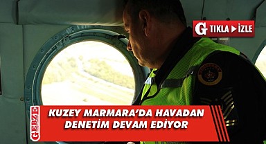 Kuzey Marmara'da kurallara uymayanlara göz açtırılmıyor