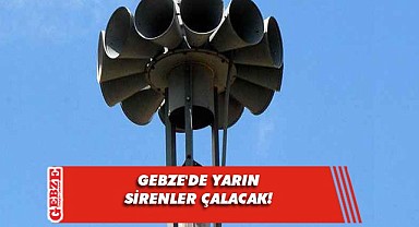 Gebze bölgesinde sirenler test edilecek!
