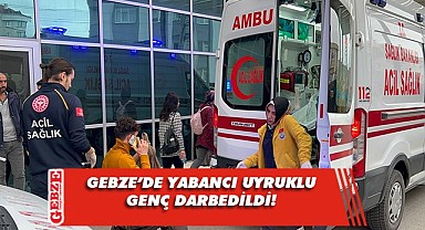 Gebze'de darbedilen yabancı uyruklu genç hastaneye kaldırıldı!