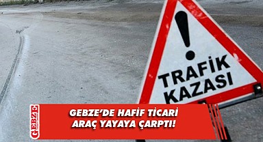 Gebze'de hafif ticari aracın çarptığı kadın yaralandı!