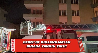 Gebze'de kullanılmayan binada çıkan yangın söndürüldü!