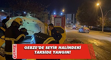 Gebze'de seyir halindeki takside çıkan yangın söndürüldü!