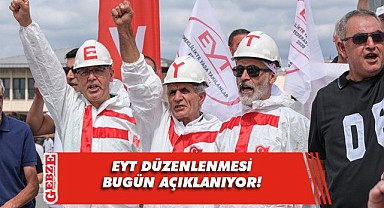 EYT düzenlemesi bugün açıklanacak
