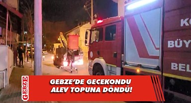 Gebze'de gecekonduda yangın çıktı!