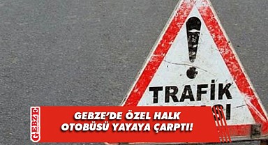 Gebze'de halk otobüsünün çarptığı yaya yaralandı!