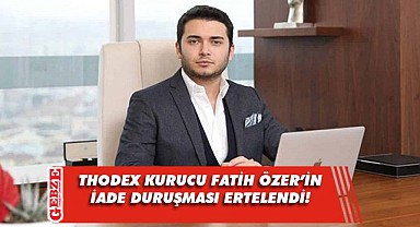 Thodex'in kurucusu Özer'in duruşma 20 Aralık'a ertelendi