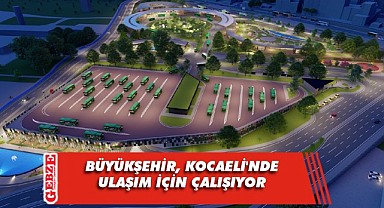 Büyükşehir’in projeleri Kocaeli’nde ulaşımı kolaylaştıracak