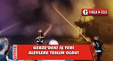 Gebze'deki iş yeri bir anda alev aldı!