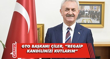 GTO Başkanı Çiler’den üç aylar ve Regaip kandili mesajı