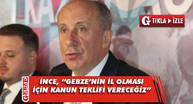 Muharrem İnce’den Gebze’yi heyecanlandıran açıklama