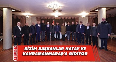 Bizim başkanlar deprem bölgesine gidiyor