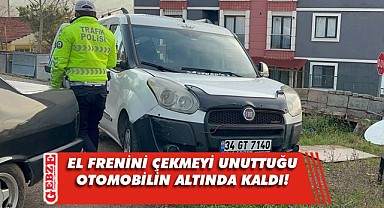 El frenini çekmeyi unuttuğu aracın altında kaldı!