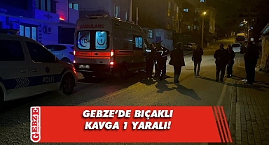 Gebze'de bıçaklı kavga: 1 yaralı!
