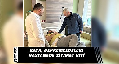 Kaya, Fatih Devlet Hastanesi’ndeki depremzedelere gitti