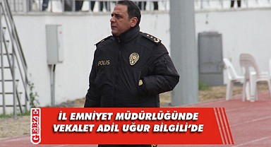 Adil Uğur Bilgili, il emniyet müdürlüğüne vekalet edecek
