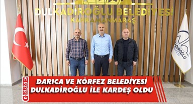 Darıca ve Körfez, Dulkadiroğlu ile kardeş şehir oldu