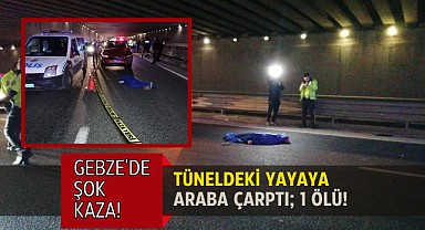 Tünelde şok kaza; aracın çarptığı yaya hayatını kaybetti
