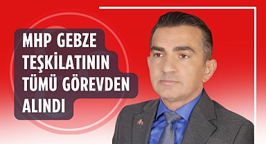MHP Gebze teşkilatı görevden alındı